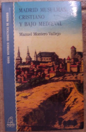 Madrid musulman, cristiano y bajo medieval. Manuel Montero Vallejo