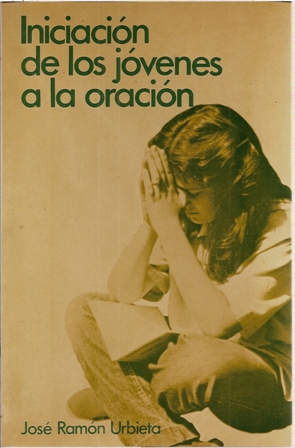 Iniciación de los jóvenes a la oración, José Ramón Urbieta