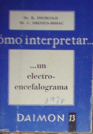Cómo interpretar un electro-encefalograma, H. Fischgold, C. Dreyfus-Brisac